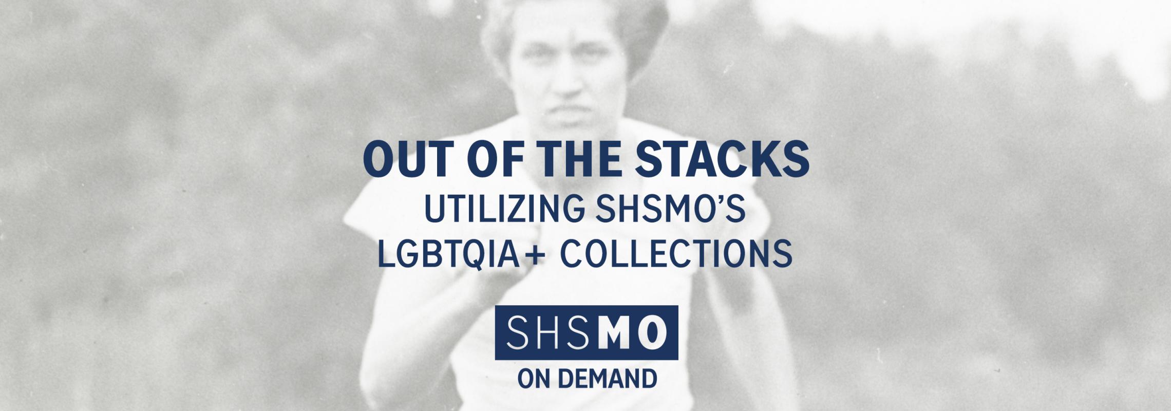 Out of the Stacks: Utilizing LGBTQIA Collections SHSMO On Demand