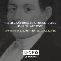 The Life and Times of a Pioneer Judge: John Dillard Cook Presented by Judge Limbaugh SHSMO On Demand