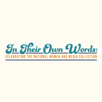Title graphic saying "In Their Own Words: Celebrating the National Women and Media Collection"