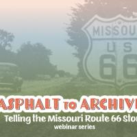 Asphalt to Archives: Telling the Missouri Route 66 Story